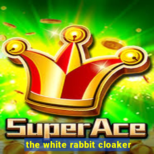 the white rabbit cloaker